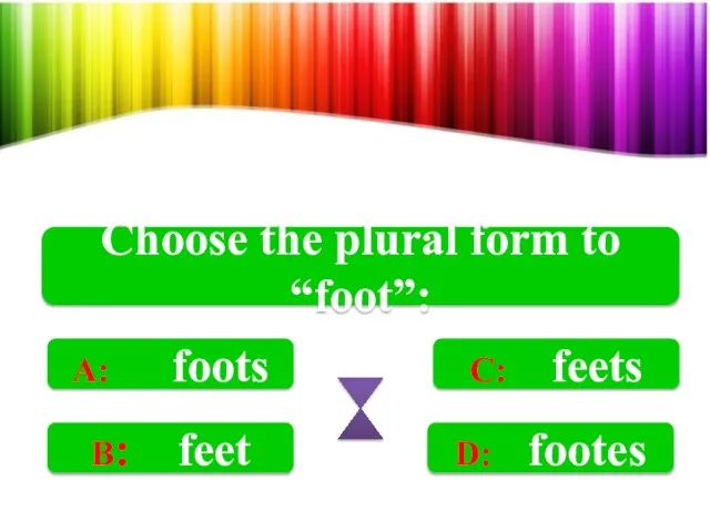 Choose the plural form to “foot”: A: foots B: feet C: feets D: footes