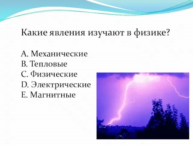 Какие явления изучают в физике? А. Механические В. Тепловые С. Физические D. Электрические Е. Магнитные