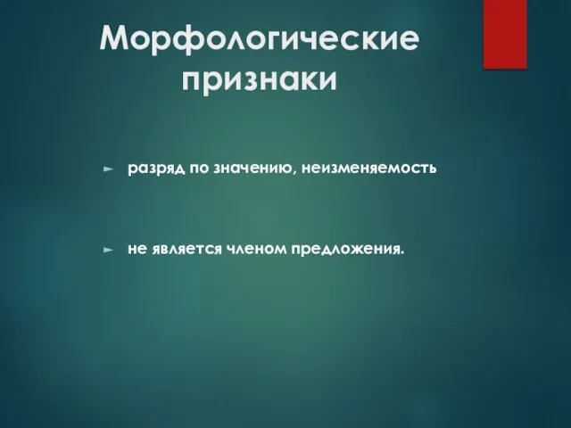 Морфологические признаки разряд по значению, неизменяемость не является членом предложения.