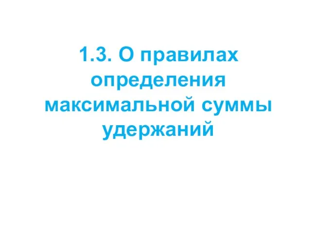 1.3. О правилах определения максимальной суммы удержаний