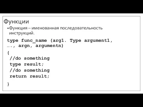 Функции Функция – именованная последовательность инструкций. type func_name (arg1. Type argument1, ….,