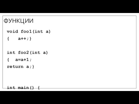 ФУНКЦИИ void foo1(int a) { a++;} int foo2(int a) { a=a+1; return