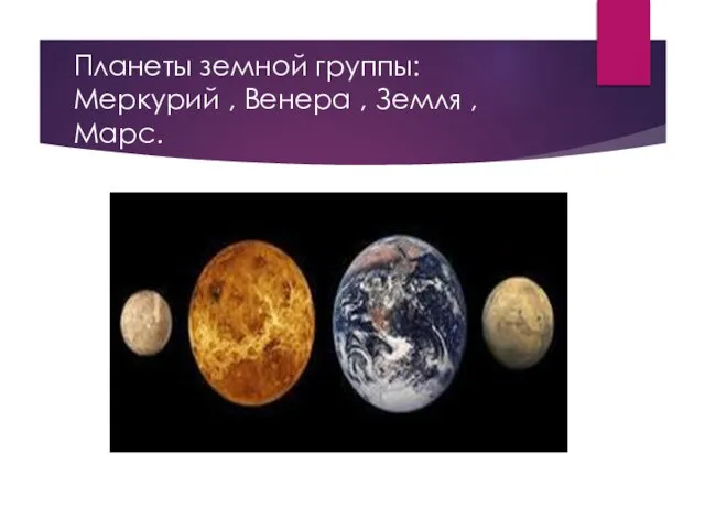 Планеты земной группы: Меркурий , Венера , Земля , Марс.