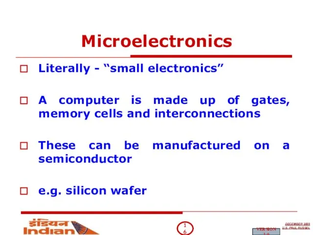 Microelectronics Literally - “small electronics” A computer is made up of gates,