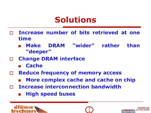 Solutions Increase number of bits retrieved at one time Make DRAM “wider”
