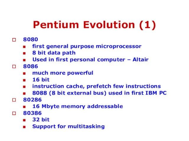 Pentium Evolution (1) 8080 first general purpose microprocessor 8 bit data path