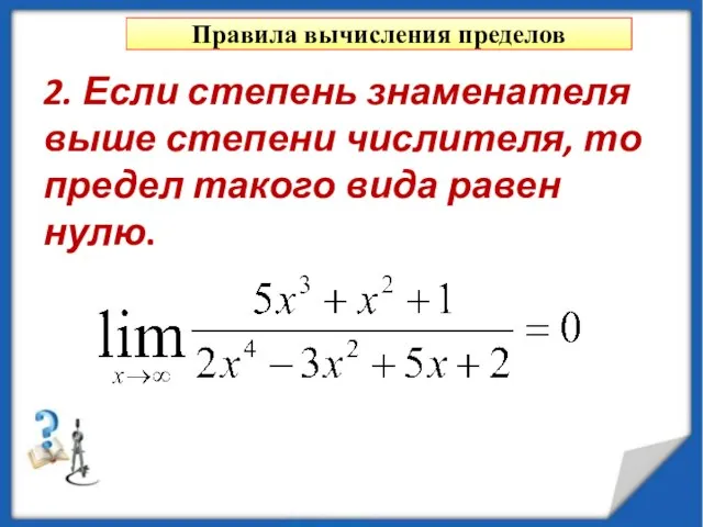 Правила вычисления пределов 2. Если степень знаменателя выше степени числителя, то предел такого вида равен нулю.