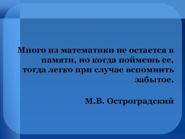 Много из математики не остается в памяти, но когда поймешь ее, тогда