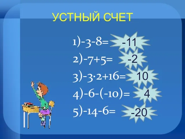 УСТНЫЙ СЧЕТ 1)-3-8= 2)-7+5= 3)-3∙2+16= 4)-6-(-10)= 5)-14-6= -11 -2 10 4 -20