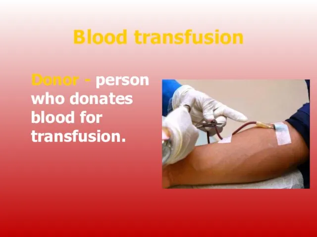 Blood transfusion Donor - person who donates blood for transfusion.