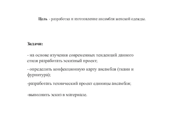 Цель - разработка и изготовление ансамбля женской одежды. Задачи: - на основе