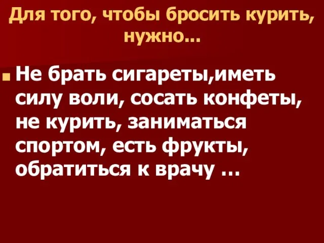 Для того, чтобы бросить курить, нужно... Не брать сигареты,иметь силу воли, сосать