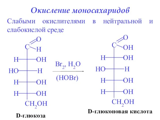 Окисление моносахаридов Слабыми окислителями в нейтральной и слабокислой среде D-глюкоза Br2, H2O (HOBr) D-глюконовая кислота