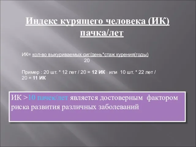 Индекс курящего человека (ИК) пачка/лет ИК= кол-во выкуриваемых сиг/день*стаж курения(годы) 20 Пример