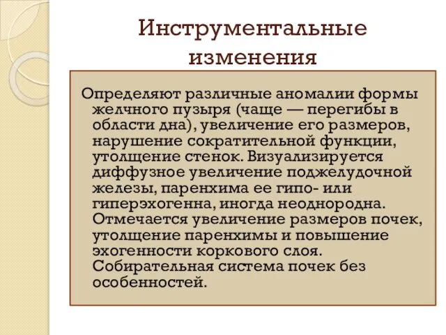 Инструментальные изменения Определяют различные аномалии формы желчного пузыря (чаще — перегибы в