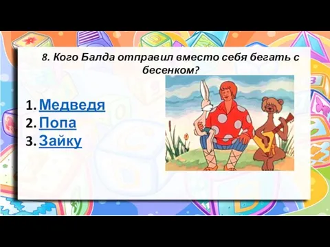 8. Кого Балда отправил вместо себя бегать с бесенком? Медведя Попа Зайку