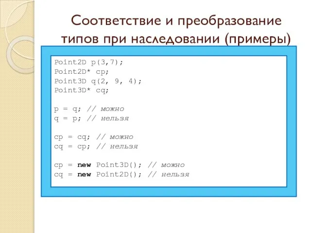 Соответствие и преобразование типов при наследовании (примеры) Point2D p(3,7); Point2D* cp; Point3D