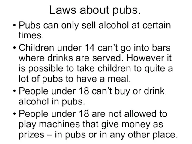 Laws about pubs. Pubs can only sell alcohol at certain times. Children