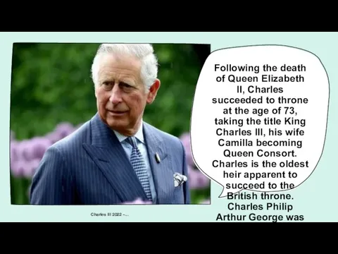 Following the death of Queen Elizabeth II, Charles succeeded to throne at
