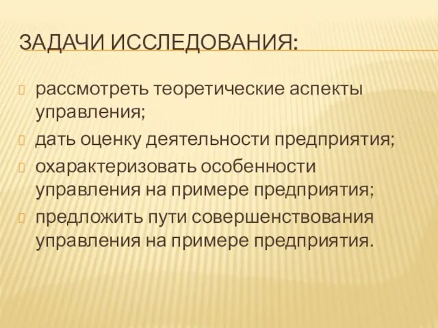 ЗАДАЧИ ИССЛЕДОВАНИЯ: рассмотреть теоретические аспекты управления; дать оценку деятельности предприятия; охарактеризовать особенности