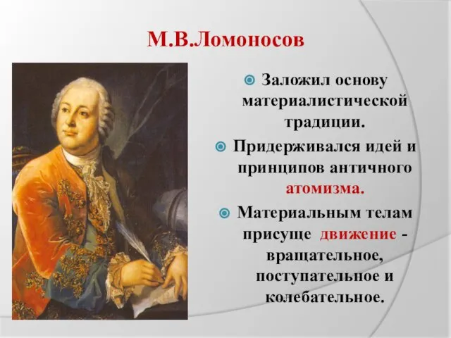 М.В.Ломоносов Заложил основу материалистической традиции. Придерживался идей и принципов античного атомизма. Материальным