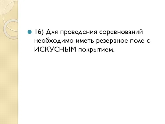 16) Для проведения соревнований необходимо иметь резервное поле с ИСКУСНЫМ покрытием.