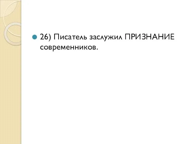 26) Писатель заслужил ПРИЗНАНИЕ современников.