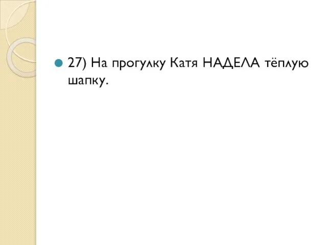 27) На прогулку Катя НАДЕЛА тёплую шапку.