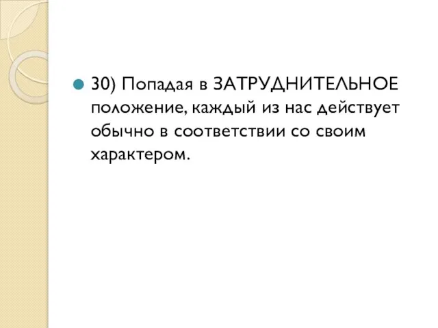 30) Попадая в ЗАТРУДНИТЕЛЬНОЕ положение, каждый из нас действует обычно в соответствии со своим характером.