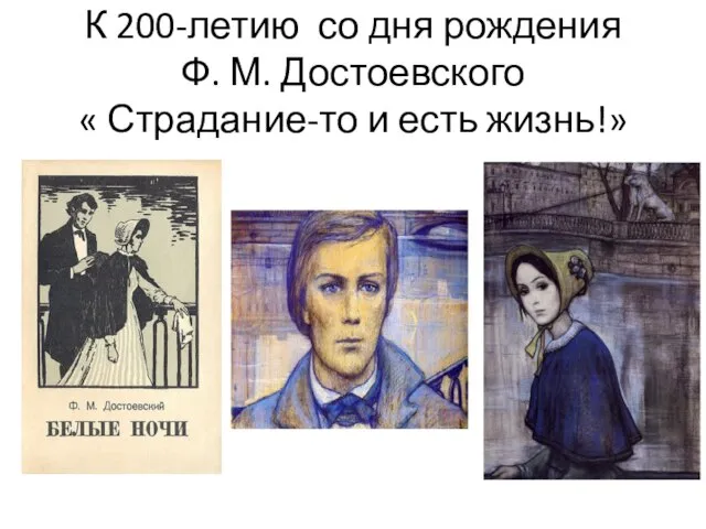 К 200-летию со дня рождения Ф. М. Достоевского « Страдание-то и есть жизнь!»