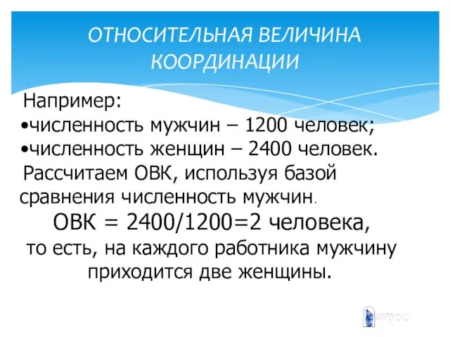 ОТНОСИТЕЛЬНАЯ ВЕЛИЧИНА КООРДИНАЦИИ Например: численность мужчин – 1200 человек; численность женщин –