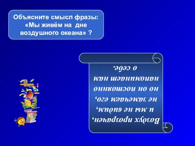 Объясните смысл фразы: «Мы живём на дне воздушного океана» ? Воздух прозрачен,