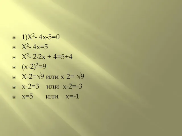 1)X2- 4x-5=0 X2- 4x=5 X2- 2∙2x + 4=5+4 (x-2)2=9 X-2=√9 или x-2=-√9