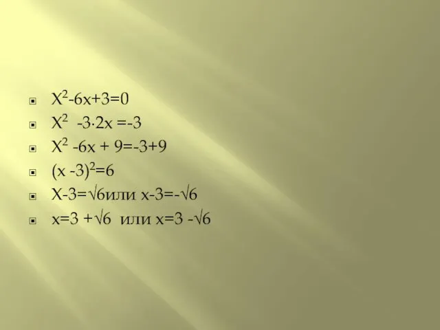 X2-6x+3=0 X2 -3∙2x =-3 X2 -6x + 9=-3+9 (x -3)2=6 X-3=√6или x-3=-√6
