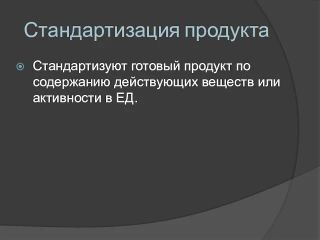 Стандартизация продукта Стандартизуют готовый продукт по содержанию действующих веществ или активности в ЕД.