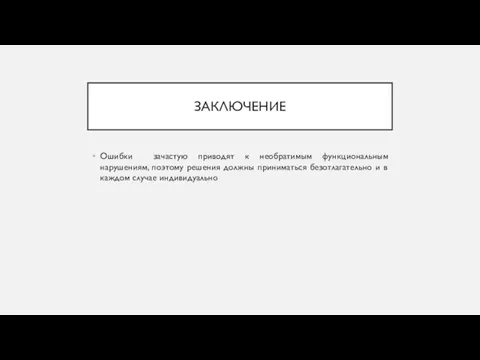 ЗАКЛЮЧЕНИЕ Ошибки зачастую приводят к необратимым функциональным нарушениям, поэтому решения должны приниматься