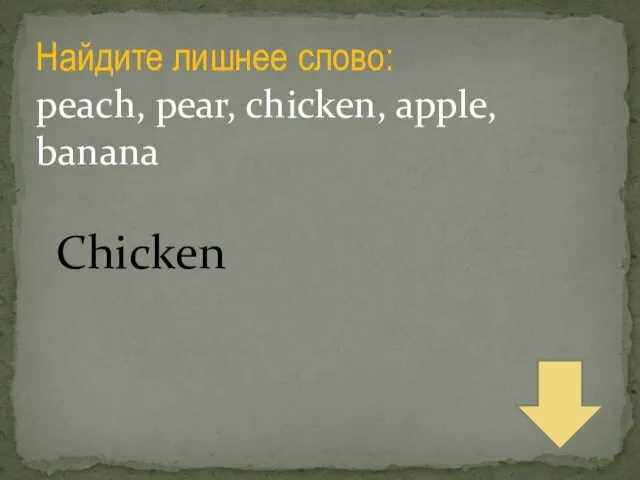 Найдите лишнее слово: peach, pear, chicken, apple, banana Chicken