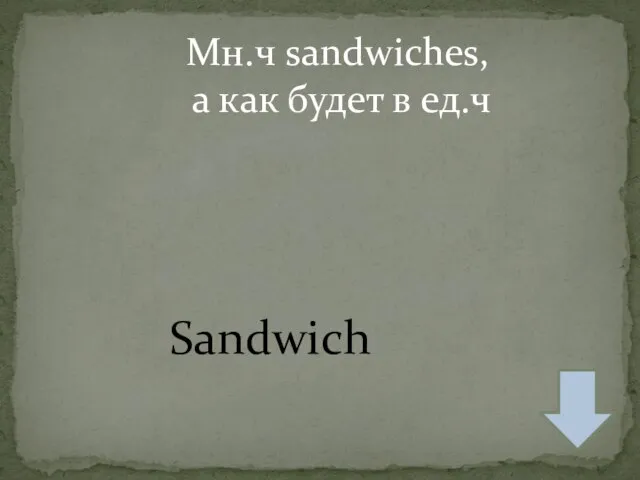 Мн.ч sandwiches, а как будет в ед.ч Sandwich