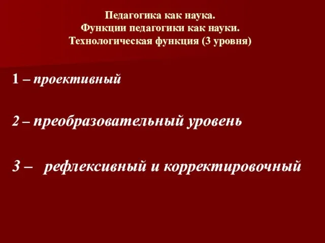 Педагогика как наука. Функции педагогики как науки. Технологическая функция (3 уровня) 1