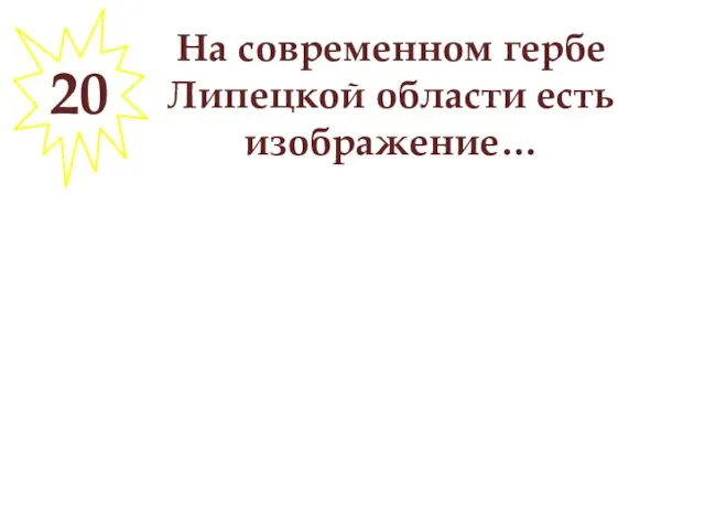 На современном гербе Липецкой области есть изображение… 20