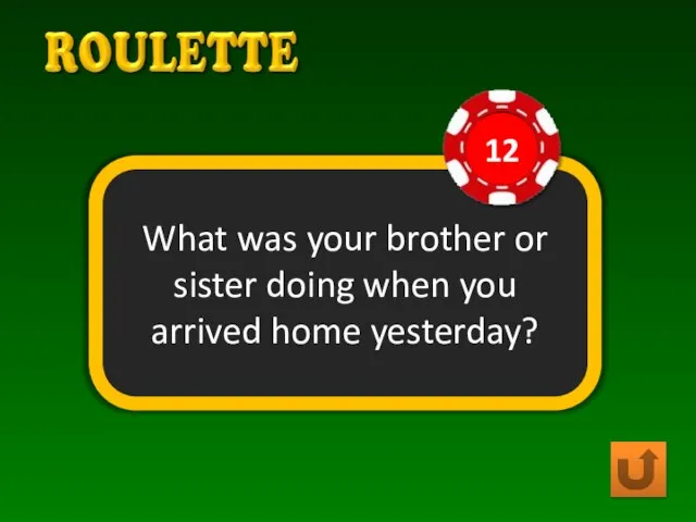 What was your brother or sister doing when you arrived home yesterday?