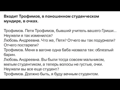 Входит Трофимов, в поношенном студенческом мундире, в очках. Трофимов. Петя Трофимов, бывший