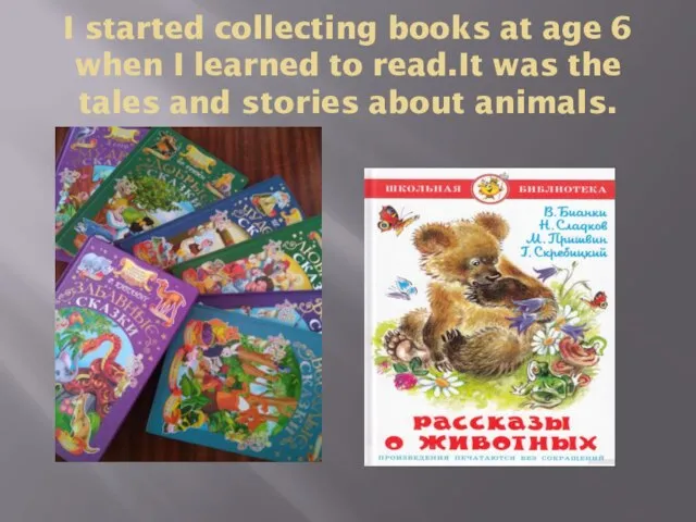 I started collecting books at age 6 when I learned to read.It