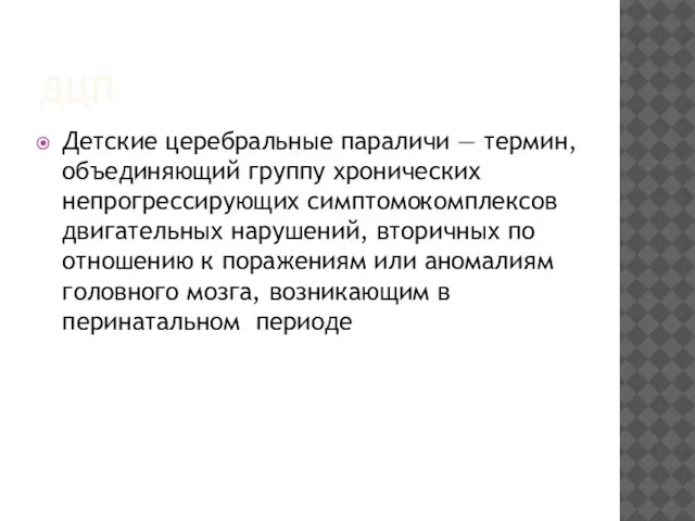 ДЦП Детские церебральные параличи — термин, объединяющий группу хронических непрогрессирующих симптомокомплексов двигательных