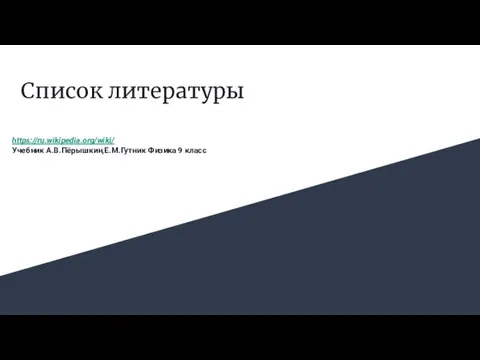 Список литературы https://ru.wikipedia.org/wiki/ Учебник А.В.Пёрышкин,Е.М.Гутник Физика 9 класс