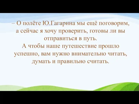 – О полёте Ю.Гагарина мы ещё поговорим, а сейчас я хочу проверить,