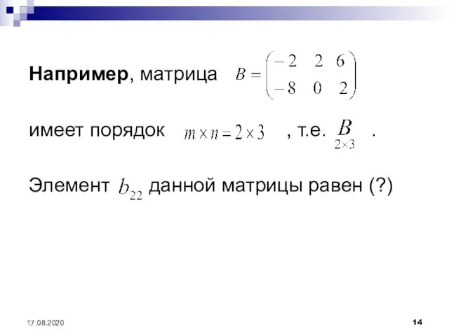 17.08.2020 Например, матрица имеет порядок , т.е. . Элемент данной матрицы равен (?)