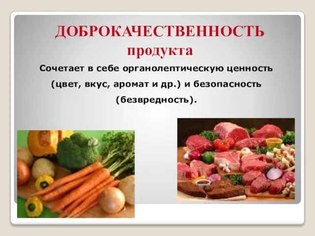 ДОБРОКАЧЕСТВЕННОСТЬ продукта Сочетает в себе органолептическую ценность (цвет, вкус, аромат и др.) и безопасность (безвредность).