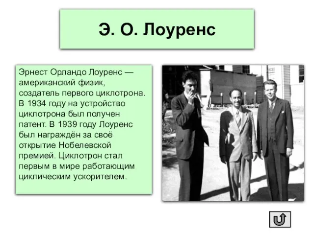 Э. О. Лоуренс Эрнест Орландо Лоуренс — американский физик, создатель первого циклотрона.