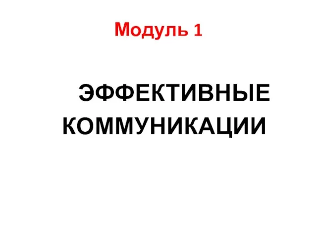 Модуль 1 ЭФФЕКТИВНЫЕ КОММУНИКАЦИИ